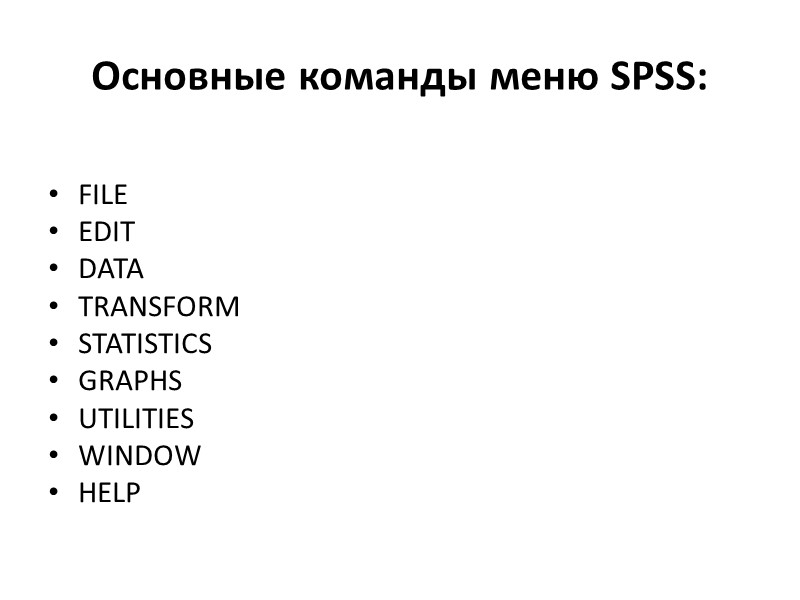 Основные команды меню SPSS:  FILE  EDIT DATA  TRANSFORM STATISTICS  GRAPHS